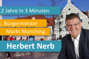 12 Jahre in 3 Minuten 1. Bürgermeister Markt Manching Herbert Nerb (Rückblick 2008-2020)